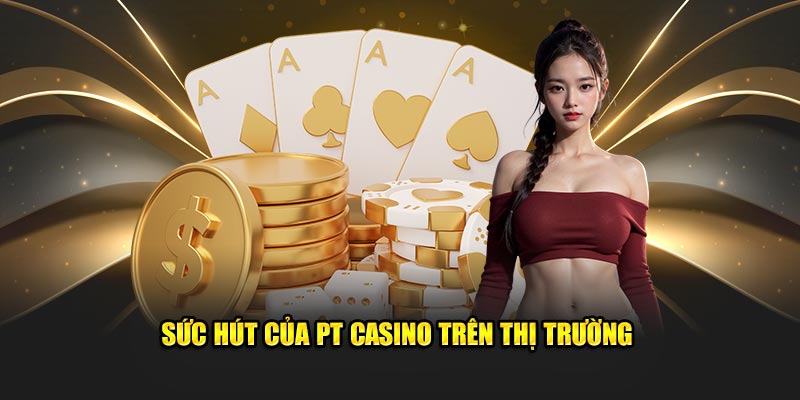 Sức hút của PT Casino trên thị trường